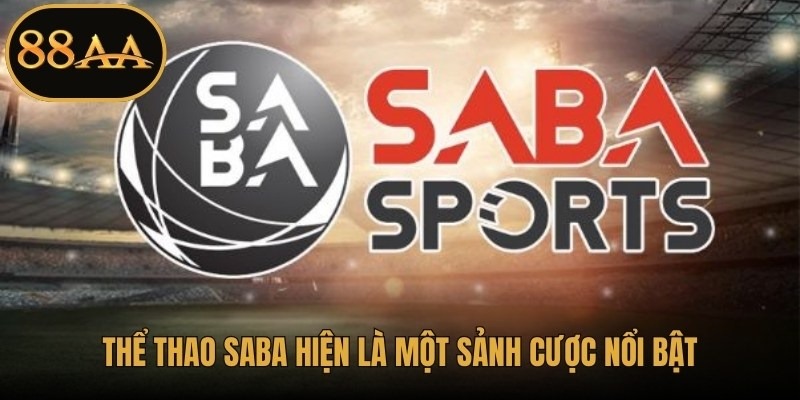 Thể thao SABA hiện là một sảnh cược nổi bật trên thị trường giải trí